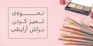 نحوه تمیز کردن براش آرایشی
