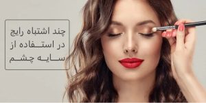 چند اشتباه رایج در استفاده از سایه چشم