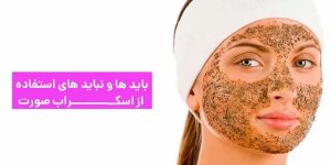 باید ها و نباید های استفاده از اسکراب صورت